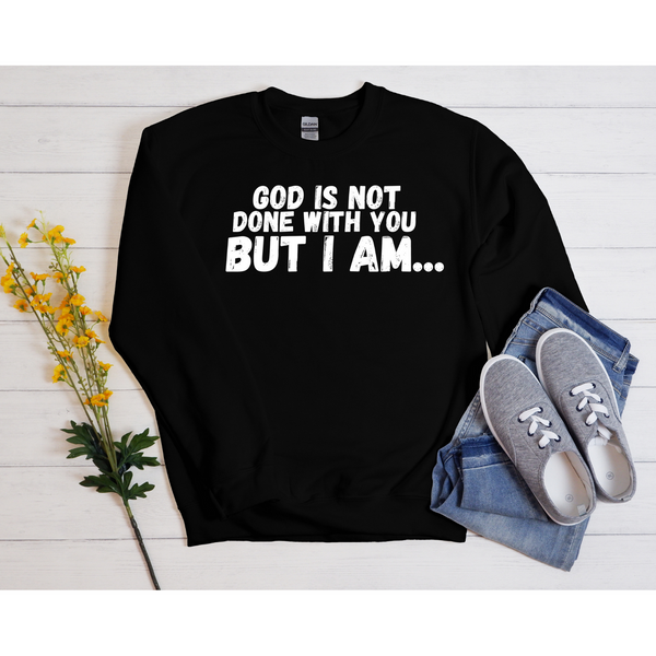 God Is Not Done With You Sweatshirt