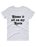 Blame it on all my roots t shirt