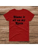Blame it on all my roots t shirt