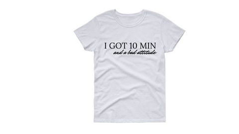 10 Minutes and a Bad Attitude T shirt by Eman Fendi